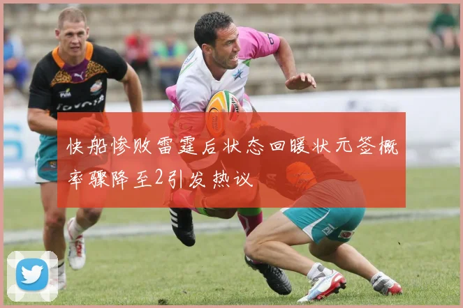 快船惨败雷霆后状态回暖状元签概率骤降至2引发热议