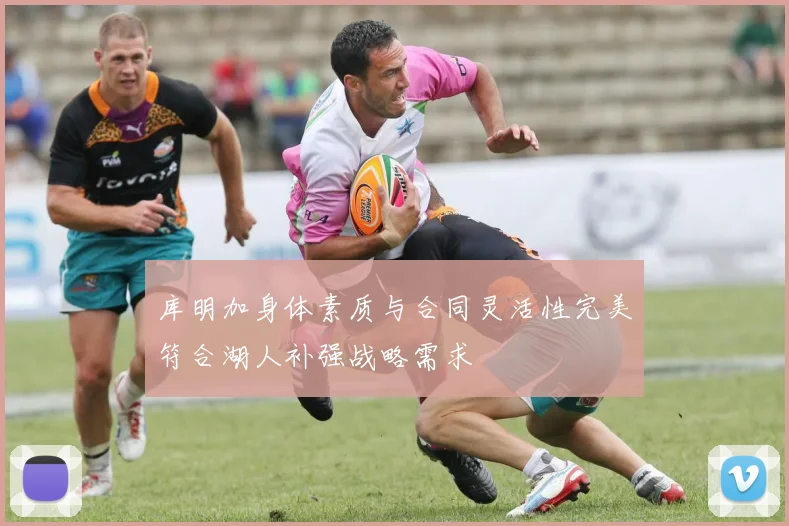 库明加身体素质与合同灵活性完美符合湖人补强战略需求