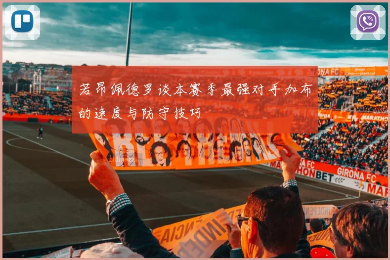 若昂佩德罗谈本赛季最强对手加布的速度与防守技巧